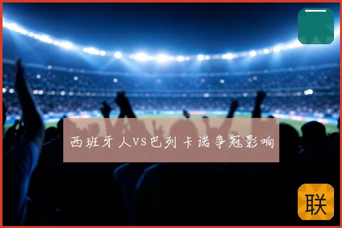西班牙人vs巴列卡诺争冠影响